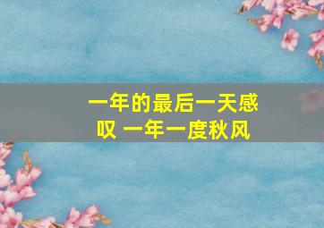 一年的最后一天感叹 一年一度秋风